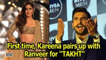 Kareena pairs up with Ranveer for first time in “TAKHT”