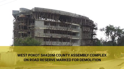 West pokot sh420M county complex on road reserve marked for demolition
