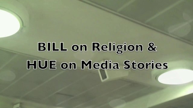 Speakers' Corner: BILL ON RELIGION & HUE ON MEDIA STORIES