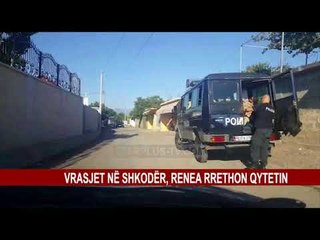 VRASJET NË SHKODËR, RENEA RRETHON QYTETIN