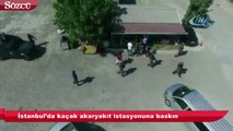 İstanbul’da kaçak akaryakıt istasyonuna baskın