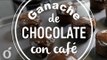 GANACHE DE CHOCOLATE CON CAFÉ | CHOCOLATE AND COFFEE GANACHE | Kiwilimón