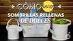 Cómo hacer Sombrillas Rellenas de Dulces