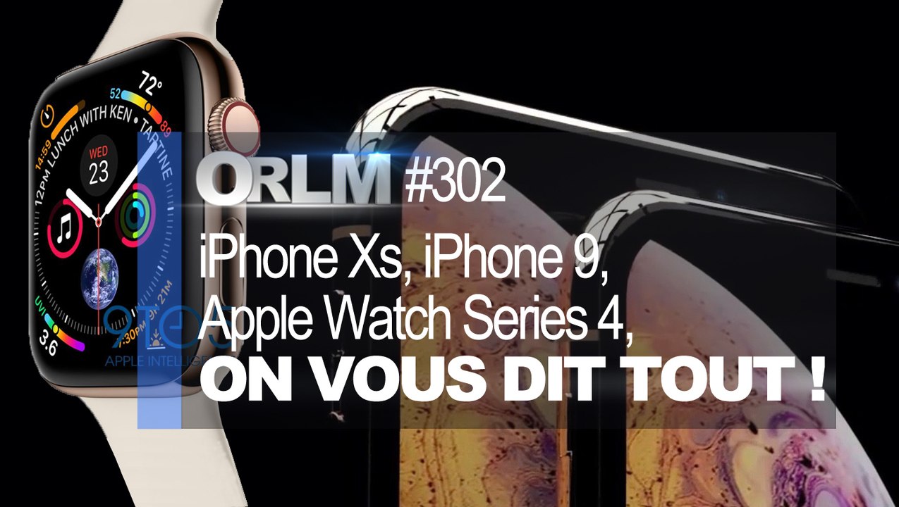 ORLM-302 : iPhone XS, iPhone 9 et Apple Watch Series 4, on vous dit tout !