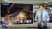 [100초브리핑] 상도동 공사장 '땅꺼짐'…인근 유치원 건물 기울어 外