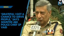 ‘Grateful I got a chance to serve people,’ says shunted J&K police chief SP Vaid