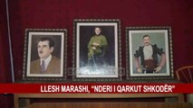 LLESH MARASHI, “NDERI I QARKUT SHKODËR”