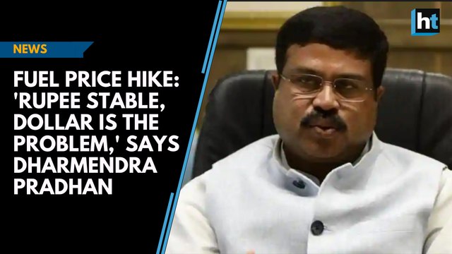 Fuel price hike: 'Rupee stable, dollar is the problem,' says Dharmendra Pradhan