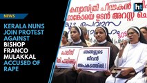 Kerala Nuns protest to demand arrest of rape accused Bishop Franco Mulakkal