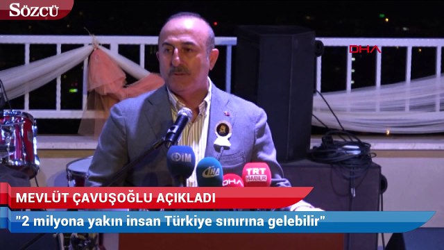 Çavuşoğlu: 2 milyona yakın insan Türkiye sınırına gelebilir