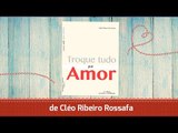 Livro Troque tudo por amor de Cléo Ribeiro Rossafa