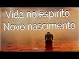 Vida no espírito, novo nascimento.