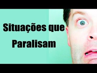 Situações que paralisam.