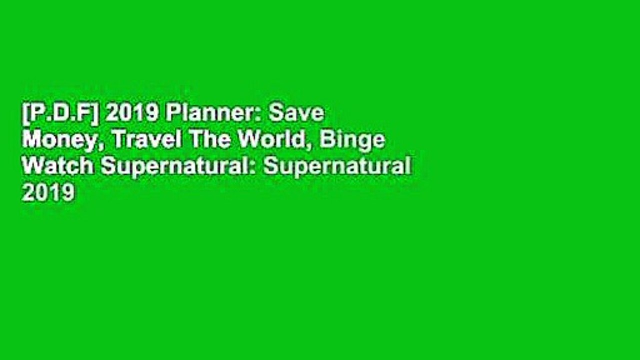 [P.D.F] 2019 Planner: Save Money, Travel The World, Binge Watch Supernatural: Supernatural 2019