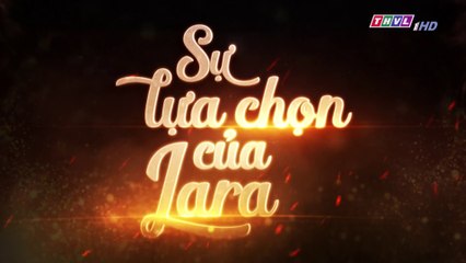 Sự Lựa Chọn Của Lara Tập 55  (Lồng Tiếng ) - THVL 20/11/2018