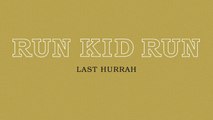Run Kid Run - Last Hurrah