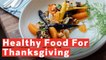 7 Healthy Thanksgiving Alternatives To Switch Up Your Holiday Meal