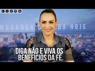 Diga não e viva os benefícios da fé. - Bispa Cléo
