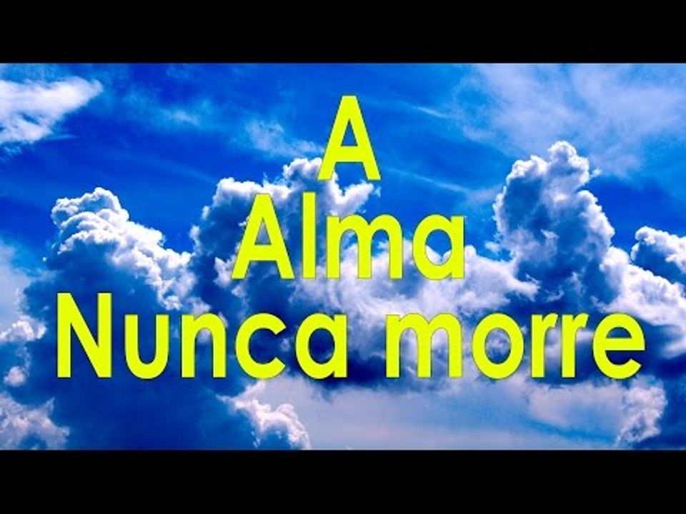 A alma nunca morre.