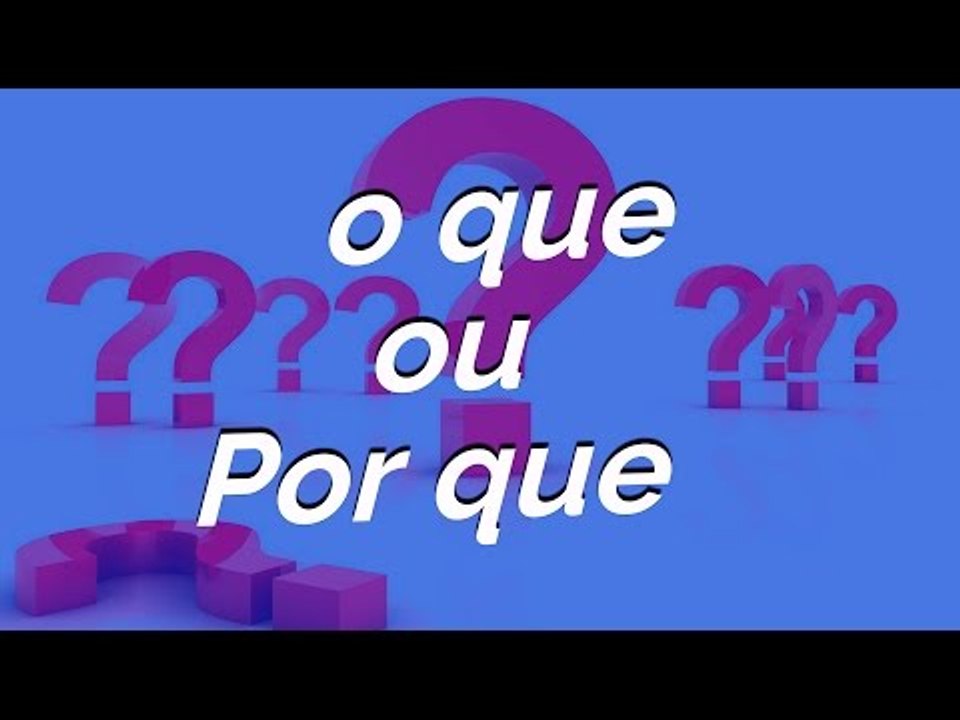 O que ou Por que?