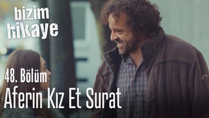 Aferin kız et surat - Bizim Hikaye 48. Bölüm