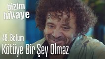 Kötüye bir şey olmaz - Bizim Hikaye 48. Bölüm