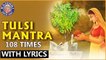 Tulsi Mantra With Lyrics | Tulsi Pooja Mantra 108 Times | तुलसी मंत्र | Tulsi Pooja 2018