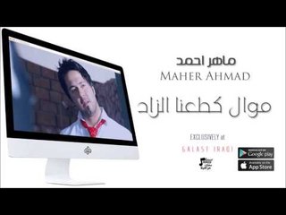 الفنان :  ماهر احمد  | موال كطعنا الزاد | اغاني عراقية 2016