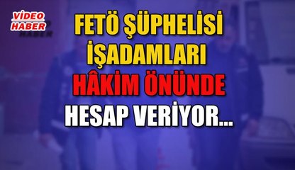 (23 Kasım 2018) FETÖ ŞÜPHELİSİ İŞADAMLARI  HÂKİM ÖNÜNDE HESAP VERİYOR…