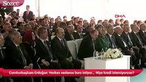 Cumhurbaşkanı Erdoğan Herkes nedense burs istiyor… Niye kredi istemiyorsun