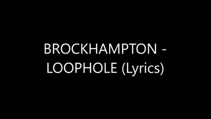 BROCKHAMPTON - LOOPHOLE (Lyrics)