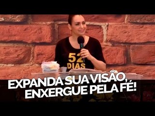 Expanda sua visão, enxergue pela fé! - Bispa Cléo