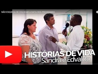 Sandra e Edvaldo - Histórias de Vida