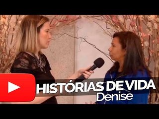 Denise - Histórias de Vida