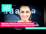 Pare de tentar mudar as pessoas, permaneça focado na mudança da sua vida! - Bispa Cléo