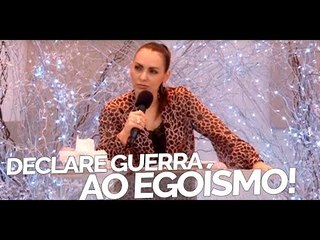 Declare guerra ao egoísmo! - Bispa Cléo