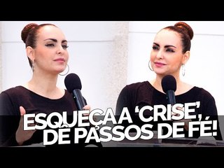 Esqueça a 'crise', dê passos de fé! - Bispa Cléo