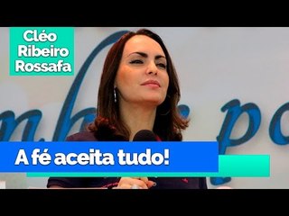 A fé aceita tudo! - Bispa Cléo