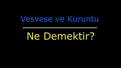 Vesvese ve Kuruntu Ne Demektir?