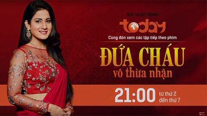 ĐỨA CHÁU VÔ THỪA NHẬN - TẬP 22 - TODAYTV