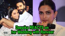 Deepika Finally REACTS on her Wedding with Ranveer