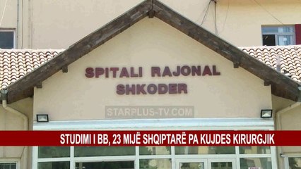 STUDIMI I BB, 23 MIJË SHQIPTARË PA KUJDES KIRURGJIK