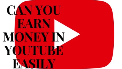 can you earn money in youtube easily