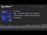 #94 - Desinformação em eleições (pesquisa do Instituto Tecnologia & Equidade)