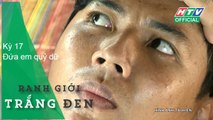 RANH GIỚI TRẮNG ĐEN ★ Kỳ 17 - Đứa em quỷ dữ - HTV