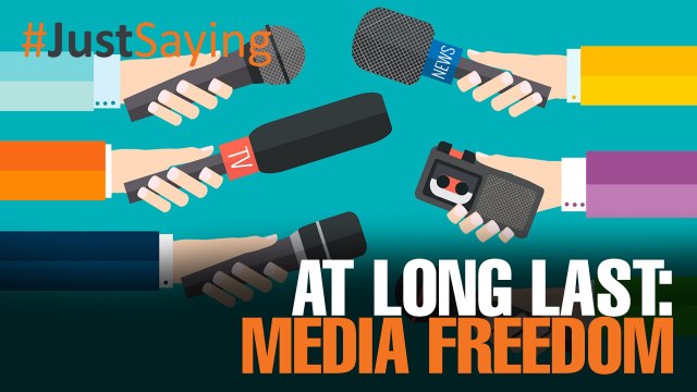 #JUSTSAYING: At long last: Media freedom
