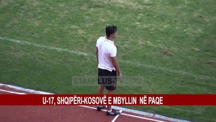 U-17, SHQIPËRI-KOSOVË E MBYLLIN  NË PAQE