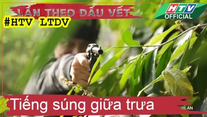 LẦN THEO DẤU VẾT ★ Tiếng súng giữa trưa #HTV LTDV