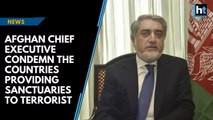 Afghan Chief Executive condemn the countries providing sanctuaries to terrorists