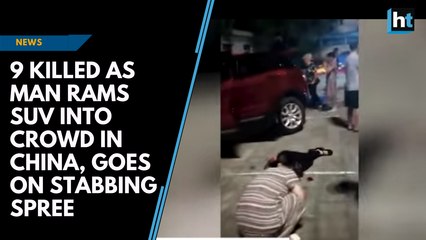 9 killed as man rams SUV into crowd in China, goes on stabbing spree